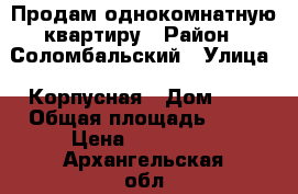 Продам однокомнатную квартиру › Район ­ Соломбальский › Улица ­ Корпусная › Дом ­ 7 › Общая площадь ­ 42 › Цена ­ 140 000 - Архангельская обл., Архангельск г. Недвижимость » Квартиры продажа   . Архангельская обл.